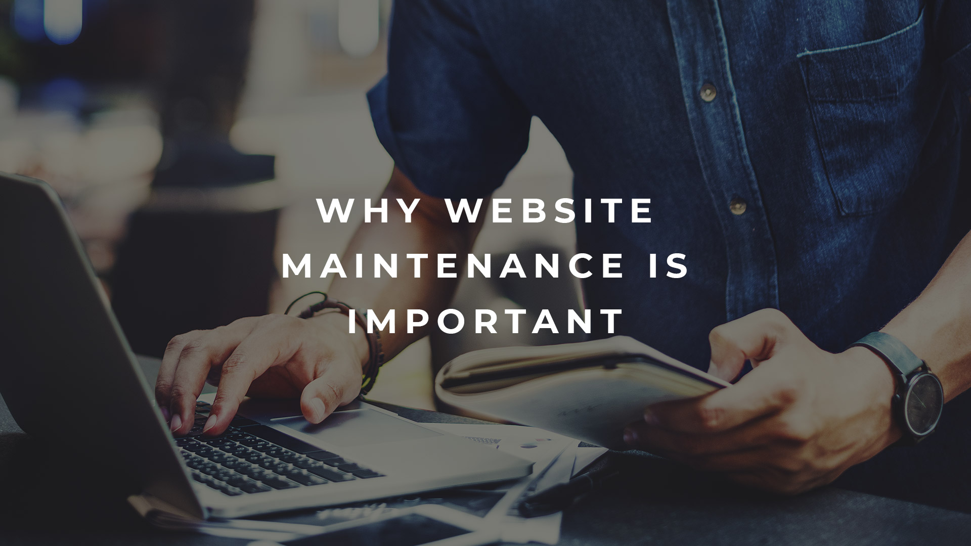 Why Website Maintenance is Important for Your Business